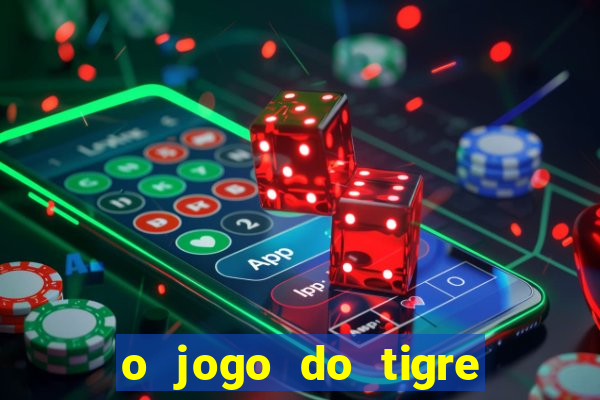 o jogo do tigre da dinheiro